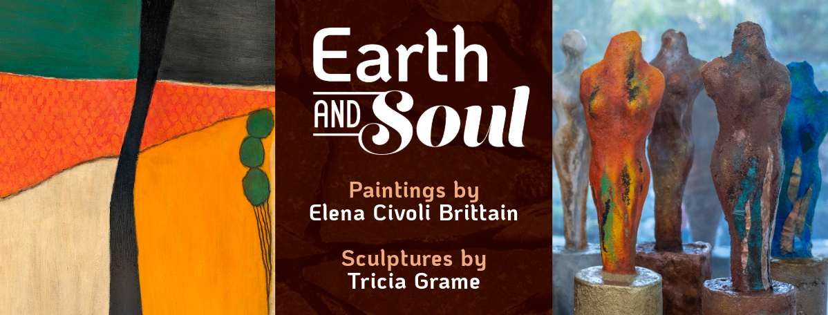 The image is divided into three parts: on the left, an abstract painting by Elena Brittain; in the middle, the title of the exhibition, "Earth and Soul," is displayed, with the text "Painting by Elena Civoli Brittain" positioned above and "Sculptures by Tricia Grame" positioned below; on the right side, a depiction of a group of women sculptures crafted by Tricia Grame.